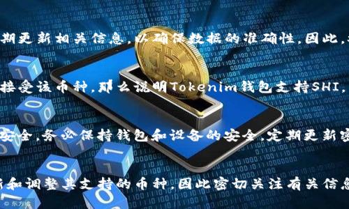 根据截至2023年的信息，Tokenim钱包是一款为了方便用户进行加密货币交易和管理而开发的钱包。不过，需要明确的是，Tokenim钱包的具体支持的币种和功能可能会随着时间的推移而有所变化。因此，如果你想了解到Tokenim钱包是否支持某种特定的加密货币（例如SHI），以下是一些可能的查找步骤和建议：

了解Tokenim钱包的功能
首先，了解Tokenim钱包的基本功能是非常重要的。Tokenim钱包作为一个多功能钱包，可以用于存储、发送和接收各种加密货币。它通常会支持一些主流的加密货币，如比特币、以太坊等，同时也可能支持一些较为小众的币种。

查看官方公告和支持的币种列表
想要知道Tokenim钱包是否支持SHI，最直接的方式是访问官方的网站或应用程序。在官方网站上，通常会有一份支持的加密货币列表，其中会列出Tokenim钱包当前支持的所有币种。如果SHI列在其中，那么你可以放心使用。

关注社区和用户反馈
另外，加入相关的社交媒体或论坛可以获取更多用户的反馈和经验。这些社区通常会讨论钱包的使用体验、特定币种的支持情况等信息。你可以通过搜索引擎或者社交平台查找与Tokenim钱包相关的讨论，这样也能更好地了解其支持的币种。

使用其他资源
还有一些第三方网站提供了加密钱包的比较功能，你可以通过这些网站来查询Tokenim钱包的功能和支持的币种。这些网站通常会定期更新相关信息，以确保数据的准确性。因此，参考这些资源可以获得额外的确认。

实际测试
如果以上步骤都没有得到明确的答案，你也可以考虑下载Tokenim钱包并进行实际测试。在钱包中尝试添加SHI，如果系统能够识别并接受该币种，那么说明Tokenim钱包支持SHI。

注意安全性
不论你选择哪个钱包，确保其安全性始终是第一位的。选择拥有良好声誉、用户评价和安全设计的钱包是非常重要的，以保护你的资产安全。务必保持钱包和设备的安全，定期更新密码并启用双重验证等安全措施。

总结
综合来看，是否支持SHI这一问题需要结合官方资料、用户反馈及实际操作来判断。随着加密社区的发展，Tokenim钱包可能会不断更新和调整其支持的币种，因此密切关注有关信息是非常必要的。希望能帮助到你，更进一步了解Tokenim钱包的使用情况。