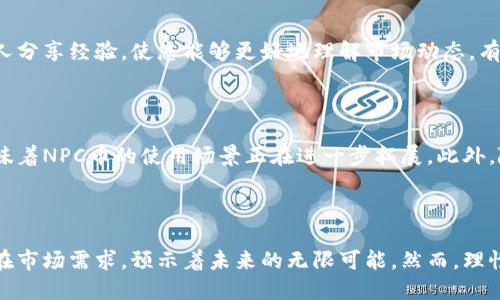   揭开NPC币的神秘面纱：普通投资者的崭新机会与未来展望 / 

 guanjianci  NPC币, 虚拟币, 加密货币, 投资机会 /guanjianci 

什么是NPC币？

虚拟货币中的一种，NPC币引起了众多投资者的关注。它是一种基于区块链技术的加密货币，旨在提供更快、更安全的交易环境。对于普通用户而言，了解这种币种的特性与优势，成为了投资决策的重要一环。

NPC币的起源与发展

在虚拟货币行业蒸蒸日上之际，NPC币应运而生。源自对传统金融模式的不满，它承诺将为用户提供更加自主且透明的交易体验。随着区块链技术的发展，NPC币也经历了不断的演变，从最初的概念逐渐转化为实际应用，让无数投资者重新定义了数字资产的价值。

为什么选择NPC币？

当谈及投资选择时，许多人都希望找到那种既具前瞻性又相对安全的投资机会。那么，NPC币能否满足这种期待呢？首先，NPC币的交易速度相对较快，给用户带来了便利。同时，其基于去中心化的特性，使得安全性得以提升，降低了资金被黑客攻击的风险。

市场现状与竞争分析

目前市场上存在大量的虚拟币，而NPC币在激烈的竞争中展现出了独特的优势。尽管许多主流币种如比特币和以太坊占据了市场主要份额，但NPC币的灵活性和创新性让它找到了自己的立足点。它的市场价值虽尚未达到顶峰，但通过持续的技术革新与社区支持，NPC币逐渐赢得了用户的青睐。

投资NPC币的潜在风险与挑战

然而，投资NPC币并非没有风险。在这个数字货币市场中，波动性非常剧烈，投资者需要保持警觉。市场情绪、政策变化甚至宏观经济因素都可能影响NPC币的价值。同时，尽管NPC币在技术上具备了一定的优势，但其应用场景和生态系统的建设仍在持续推进中，因此短期内可能会面临一些挑战。

如何开始投资NPC币

若您决定投资NPC币，首先您需要选择一个可靠的交易平台。市面上有许多平台提供NPC币的交易服务，选择时一定要仔细对比其手续费、交易量及用户评价等因素。完成注册后，根据平台的指导进行充值和交易。在进行投资时，理性决策非常重要，不要因为市场波动而盲目追涨或杀跌。

利用社群力量，增强投资信心

在投资的过程中，加入相关的社群，可以帮助您获取更多的信息和投资建议。无论是在线论坛，还是社交媒体上的讨论，和他人分享经验，使您能够更好地理解市场动态。有时，一个小小的提示或者信息，都可能为您的投资策略带来意想不到的变化。

未来展望：NPC币的无限可能

随着区块链技术的不断发展，NPC币的未来充满了无限可能。越来越多的商家和服务机构开始接受这种虚拟货币支付，这意味着NPC币的使用场景正在进一步拓展。此外，随着用户基数的增加，NPC币的影响力也会逐步增强，从而推动其市场价值的上升。

总结

NPC币作为一种新兴的虚拟货币，无疑为普通投资者带来了新的机遇。尽管它的市场尚在发展中，但其背后的技术支持和潜在市场需求，预示着未来的无限可能。然而，理性投资、谨慎决策永远是获取成功的重要保障。希望每位投资者都能在这个变化莫测的市场中找到最适合自己的投资策略。