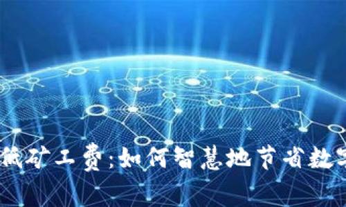 揭秘Tokenim最低矿工费：如何智慧地节省数字资产交易成本？