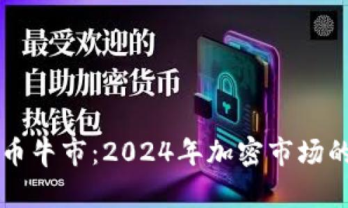 寻找下一个虚拟币牛市：2024年加密市场的激动人心的前景