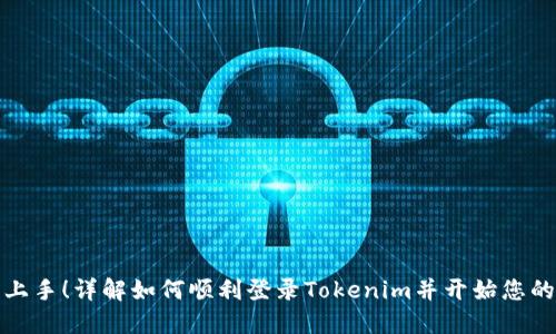 轻松上手！详解如何顺利登录Tokenim并开始您的旅程