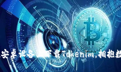 超简单！如何在安卓设备上下载Tokenim，拥抱数字资产新时代