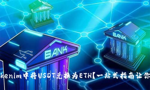 如何在Tokenim中将USDT兑换为ETH？一站式指南让你轻松掌握