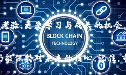 虚拟币暴跌，投资者该如何应对？

虚拟币, 投资, 加密货币, 市场波动/guanjianci

市场的风云变幻
今天，虚拟货币市场再度遭遇了剧烈的波动，多个知名的加密货币如比特币和以太坊均出现了明显的跌幅。这让许多投资者心中掀起了波澜。今天的跌势意味着什么？是一场短暂的风暴，还是更深层的市场信号？无疑，许多持币者的心情都非常复杂。

情绪与市场的关联
在虚拟币市场，投资者的情绪往往与市场走势密不可分。市场的波动不仅仅体现在数字的涨跌，也在每一个投资者的内心深处引发了不安。或许今天的跌幅让你不禁想起了以往的高峰，那些曾让你无比期待的时刻，现在似乎都被这突如其来的下跌冲淡。面对这样的局面，很多人会感到失落，甚至怀疑自己的决策。

理解价格背后的因素
在虚拟币跌幅背后，有许多因素可能造成这种现象。政策的变化、市场的炒作、甚至是全球经济形势的动荡，都可能对加密货币的价格产生影响。例如，某国政府对加密货币的监管政策增强，或是某个大型投资机构的抛售行为，都可能瞬间引发市场的恐慌与惊慌失措。了解这些背后的因素，有助于投资者在波动中保持清晰的头脑。

调整投资策略
面对市场的剧烈波动，调整你的投资策略是相对重要的一步。首先，可以重新审视自己的投资组合，适当降低持仓比例，以减少风险。其次，分散投资也是一种有效的策略，不要将所有的资金集中在单一的虚拟币上。这样做能够一定程度上防止因某一资产的剧烈波动而带来的经济损失。

心态管理的艺术
投资除了需要好的策略，更重要的是需要良好的心态。不论市场如何波动，保持冷静、理智的态度都是成功投资的关键。回想每一次暴跌后，总会有投资者因恐慌而盲目抛售，最终造成了无法挽回的损失。而一些长线投资者则能耐心等待，始终坚持自己的投资逻辑，最终收获丰厚的回报。

学习与适应
此外，在这个瞬息万变的市场中，学习新知识、不断更新自己的投资理念显得尤为重要。参加线上研讨会、阅读有关投资的书籍及文章，或是与其他投资者交流，都是提升自己能力的好途径。只有不断学习，才能在市场中保持竞争力，适应变化。也许今天的暴跌正是你下一个成功策略的起点。

展望未来的机遇
尽管今天的市场表现令人失望，但虚拟币市场仍然充满了机遇。历史上看，每一次的大幅波动之后，往往会孕育出新的增长点。投资者应当把握这种情绪低迷时期的机会，寻找被市场低估的优质项目。或许，今天的跌幅将成为你收获的契机。

总结与反思
在虚拟币投资的旅途中，跌宕起伏是常态。理解市场的波动、调整策略、管理心态都是应对这些波动的重要方法。每一次的下跌都是对我们投资逻辑的考验，更是学习与成长的机会。投资不仅仅是数字的游戏，更是情绪与智慧的较量。希望每位投资者都能在今日的波动中吸取教训，从而在未来的市场中更加从容地应对挑战。

同舟共济，共同前行
在这个加密货币的世界里，我们都是同路人。无论市场如何变化，我们都应该与彼此分享经验，共同成长。正是这种互助的精神，让我们在风雨飘摇中仍能保持对未来的信心。记住，市场的变化是短暂的，而投资者的智慧和勇气才是持久的。让我们一起保持乐观，条条大路通罗马，未来也许会更加光明。