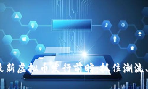 2023年最新虚拟币发行前瞻：抓住潮流、把握机遇