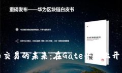 探索虚拟币交易的未来：在Gate平台上开启财富之