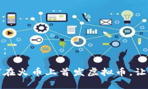火币新手必看：如何在火币上首发虚拟币，让您的投资梦想成真！
