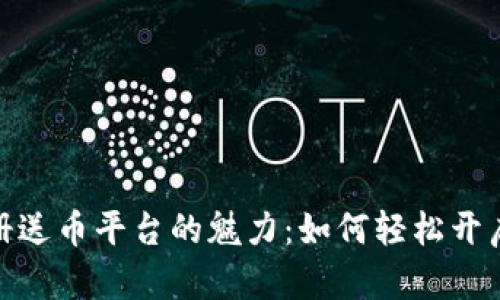 探索虚拟币注册送币平台的魅力：如何轻松开启数字货币之旅