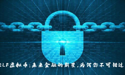 ELF虚拟币：未来金融的新星，为何你不可错过？