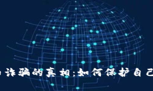 揭开虚拟币诈骗的真相：如何保护自己免受欺诈？