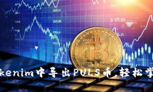 一步步教你在Tokenim中导出PULS币，轻松掌握数字资产管理