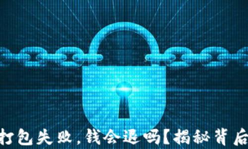 
Tokenim钱包打包失败，钱会退吗？揭秘背后的奥秘与保障
