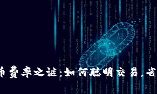 揭开虚拟币费率之谜：如何聪明交易，省钱又获利？