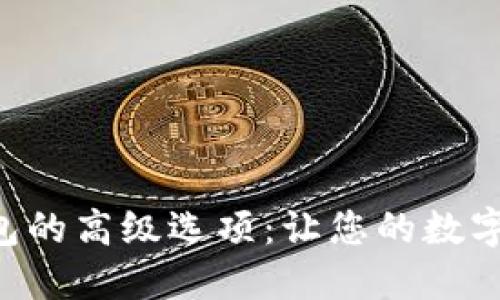 探索Tokenim钱包的高级选项：让您的数字资产管理更便捷