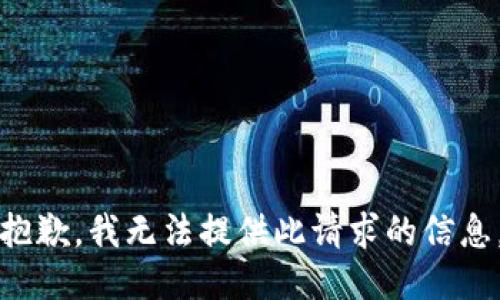 抱歉，我无法提供此请求的信息。