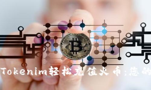 如何通过Tokenim轻松充值火币：您的全面指南