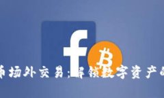 探寻虚拟币场外交易：解锁数字资产的另一扇门