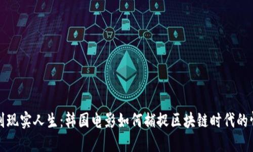 从虚拟币到现实人生：韩国电影如何捕捉区块链时代的情感与梦想