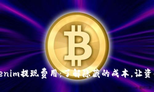 深入解析Tokenim提现费用：了解隐藏的成本，让资金流动更顺畅