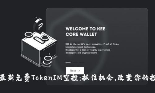 2023年最新免费TokenIM空投：抓住机会，改变你的投资命运！