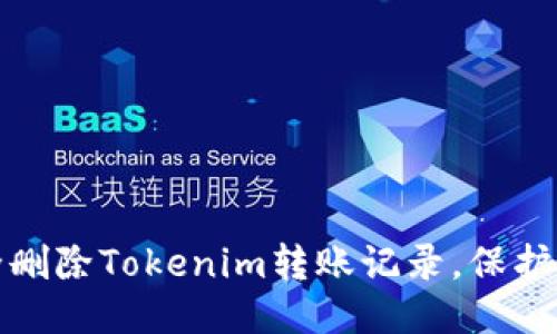 如何安全删除Tokenim转账记录，保护您的隐私