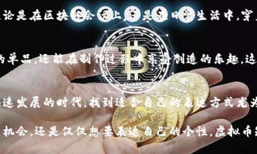 虚拟币短袖：彰显热爱与个性，穿出你的 crypto 生活

虚拟币, 短袖, 时尚, 加密货币/guanjianci

引言：从虚拟到现实的时尚表达
在当今的时尚潮流中，服装不仅仅是遮体的工具，更是一种表达自我的方式。尤其是在年轻一代中，虚拟币以及加密货币成为了生活中的重要组成部分。越来越多的人希望通过自己的穿着展示对虚拟货币的热爱，短袖衫便成为了一种受欢迎的选择。

一、虚拟币短袖的流行背景
自比特币问世以来，虚拟币的热潮就一直在不断升级。无论是投资者还是对技术感兴趣的普通人，都逐渐被这种新兴事物所吸引。这种趋势不仅改变了人们的投资理念，也影响了他们的生活方式和消费习惯。对于许多人来说，穿上印有加密货币图案的短袖，仿佛是在宣告自己的身份与立场。

二、个性化与时尚的结合
虚拟币短袖的设计越来越多样化，从经典的比特币符号到更为艺术化的图案设计应有尽有。此类短袖可以与牛仔裤、短裤或休闲裤搭配，随意又不失个性，完美满足了现代人对于时尚与舒适的双重需求。

三、如何选择合适的虚拟币短袖
在选择虚拟币短袖时，首先要考虑的是尺寸与版型。合身的衣物不仅能提升穿着者的气质，也是展示个人风格的重要部分。其次，材质也是关键，涤纶、棉质等面料都有各自的优缺点，用户可以根据自己的习惯和气候条件进行选择。此外，图案设计需考虑个人喜好，有些人喜欢低调的经典款，而有些人则追求炫酷的潮流风格。

四、穿搭建议：如何搭配出众的个人风格
虚拟币短袖在搭配上有很大的灵活性。可以尝试用它与各类外套进行结合，比如 denim jacket 或 bomber jacket，增加整体时尚感。同时，搭配一条简约的链条项链或手链，能够为整体搭配增添层次感。此外，选择一双时尚的运动鞋或拖鞋，也可以营造出休闲随性的感觉。

五、虚拟币短袖的市场前景
随着虚拟货币的普及，这类产品的市场潜力持续增长，越来越多的品牌开始推出相关产品。这不仅吸引了投资者的目光，也吸引了不少注重时尚的年轻消费者。虚拟币短袖不仅限于潮流，还是一种文化的象征。它代表了对未来技术的热情与追求，是一种生活态度的表达。

六、参与社群，拥抱潮流
穿上虚拟币短袖，仿佛成为了一个独特的社群的重要一员。很多人会在社交媒体上分享自己身穿短袖的照片，借此与志同道合的人交流。无论是在区块链会议上，还是在日常生活中，穿着这类服装都能引发话题讨论，传播对加密货币的热情。

七、DIY与定制的选择
除了购买现成的虚拟币短袖，许多人也开始尝试 DIY 或定制自己的短袖。通过选择自己喜欢的图案和颜色，消费者不仅能拥有独一无二的单品，还能在制作过程中享受创造的乐趣。这种个性化的选择还可以反映出穿着者独特的观点和品味。

八、总结：表达自我的另一种方式
虚拟币短袖不仅是时尚潮流的体现，更是个人风格的一种宣言。通过这样一种简单的方式，人人都可以展现出自己的热情与个性。在这个快速发展的时代，找到适合自己的表达方式尤为重要。因此，选择一款时尚的虚拟币短袖，展现你的态度吧！

在日常生活中，当你穿上这样的短袖走进街头时，迎来的不仅是路人的目光，还有与虚拟货币相关的无数讨论与交流。无论你是在寻找投资机会，还是仅仅想要表达自己的个性，虚拟币短袖都能满足你的需求。让我们一起拥抱这个穿着与文化相结合的新时代吧！