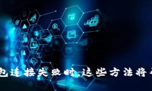 : 当Tokenim钱包连接失败时，这些方法将帮助你重拾信心！