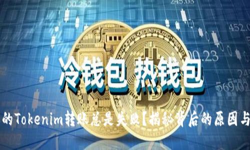 为什么你的Tokenim转账总是失败？揭秘背后的原因与解决方案