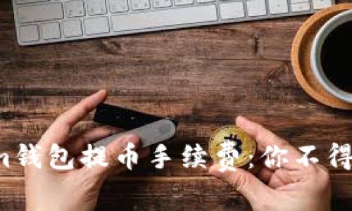 揭秘Tokenim钱包提币手续费：你不得不知的真相！