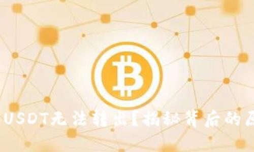 为何Tokenim的USDT无法转出？揭秘背后的原因与解决方法！