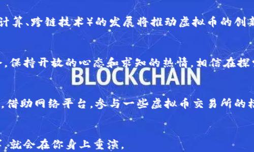 
  虚拟币资产股：抓住数字时代的财富机遇！ / 

关键词
 guanjianci 虚拟币, 数字资产, 投资机会, 财富增长 /guanjianci 

引言：数字经济的崛起
近年来，随着科技的发展和金融理念的变革，虚拟币作为一种新兴的数字资产，愈发成为投资者眼中的“香饽饽”。这种颠覆传统金融模式的资产形式，不仅让人们看到了财富积累的无限可能，更是引发了全球范围内的热潮。如果你还在犹豫不决，如何抓住这一机遇呢？

虚拟币的本质：不仅仅是一种货币
虚拟币，如比特币、以太坊等，最初的设计是为了替代传统货币，实现去中心化的交易。然而，随着技术的发展和应用场景的增多，虚拟币的价值已经超越了其支付功能。它们现在被视为一种新兴的资产类别，通过区块链技术实现透明和安全的交易。这种资产形式不仅为个人投资者提供了更广阔的投资空间，企业也开始逐步接纳和应用虚拟币，纷纷推出数字资产投资产品。

投资虚拟币资产的吸引力
首先，虚拟币市场的高波动性吸引了大量投资者。虽然风险与收益并存，但对于一些具备投资眼光的人来说，这个市场确实是一个快速积累财富的机会。此外，很多人对虚拟币的未来充满期待，认为其在数字经济时代的应用将更加广泛，这进一步激励了投资者的积极性。

如何投资：选择适合你的虚拟币资产
在考虑投资虚拟币之前，了解市场和各种数字资产的基本知识是至关重要的。投资者需要研究不同虚拟币背后的技术、团队和市场需求。例如，比特币作为最古老和市值最高的虚拟币，长期以来一直被视为“数字黄金”；而以太坊则因其智能合约功能而受到欢迎，适用于开发各种去中心化应用。

风险控制：聪明投资者的必修课
尽管虚拟币的收益空间诱人，但风险管理同样重要。豪赌式的投资往往导致惨痛的损失，因此，分散投资是降低风险的一种有效方式。建议将资金分配到多个虚拟币项目中，切忌将所有资金集中在单一资产上。此外，保持理性的心态，避免因市场波动而做出情绪化的决策，也是一名成功投资者的重要素质。

市场趋势：未来的虚拟币世界
展望未来，虚拟币市场将继续增长。有研究预测，随着更多金融机构和企业的加入，虚拟币的合法化进程会逐步加快，市场也将越来越成熟。与此同时，新技术（如量子计算、跨链技术）的发展将推动虚拟币的创新，让更多人看到这一领域的潜力。因此，跟随市场趋势，及早布局将是获取更多收益的重要策略。

结论：你的财富之路从这里开始
虚拟币的崛起不仅仅是金融投资的转变，更是整个经济结构的变化。对于普通用户而言，懂得如何利用虚拟币资产进行投资，可以帮助他们抓住未来财富增长的机会。保持开放的心态和求知的热情，相信在探索虚拟币的过程中，你将收获超乎想象的财富和机遇。

进一步的思考：如何保持学习与更新
在这个日新月异的市场中，持续的学习与信息更新显得尤为重要。关注行业动态、参与线上社区、阅读相关书籍与研究报告，都是提升自己投资能力的有效途径。此外，借助网络平台，参与一些虚拟币交易所的模拟交易，可以帮助你积累实战经验，增强自己的投资信心。

更多机会等你来发现
虚拟币的投资不仅仅是短期的获利游戏，而是一个长期的财富积累过程。通过理性的分析和策略的执行，早日开始你的虚拟币投资之旅，也许下一个财富传奇的故事，就会在你身上重演。