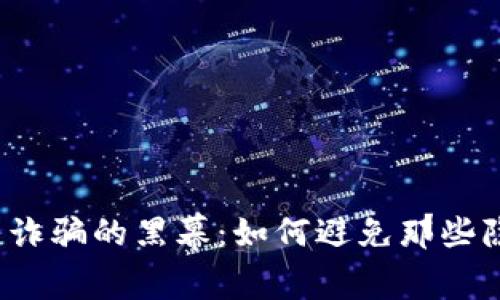 揭开虚拟币诈骗的黑幕：如何避免那些隐藏的陷阱？