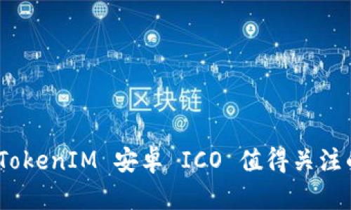 投资新机遇：TokenIM 安卓 ICO 值得关注的前景与潜力
