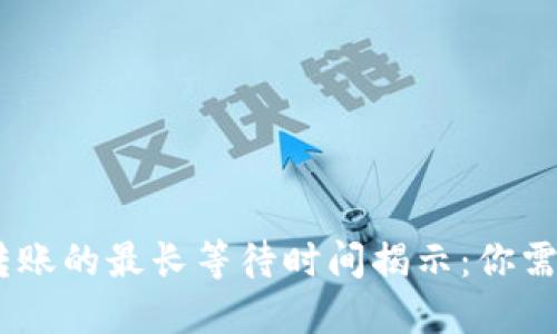 Tokenim钱包转账的最长等待时间揭示：你需要知道的一切！