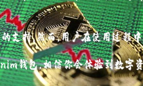 Tokenim钱包是一款在区块链技术盛行的今天逐渐受到用户关注的钱包应用。如果你正在探索各种数字货币的存储、转账与管理，Tokenim钱包或许是一个值得考虑的选项。随着越来越多的人开始涉足加密货币，用户对钱包的需求也变得愈发多样和复杂。本文将深入探讨Tokenim钱包的支持状况、功能特点以及如何有效利用这个工具。同时，我们也将对比其他主流钱包，帮助用户做出更明智的选择。

Tokenim钱包的基本特征
Tokenim钱包不仅仅是一个简单的数字货币存储工具，它结合了多种功能，以满足不同用户的需求。首先，它支持多种主流数字货币的管理，包括比特币、以太坊、莱特币等。用户可以在一个平台上方便地管理多种资产，这为那些资产分散的投资者提供了极大的便利。

其次，Tokenim钱包还提供了安全性较高的存储环境。通过先进的加密技术，Tokenim钱包确保用户的私钥不易被盗取。此外，钱包还设有多重身份验证，进一步提升账户安全性，给用户更加安心的使用体验。

支持的主要功能分析
Tokenim钱包除了基本的存储和交易功能外，还有许多附加的特色功能。比如，用户可以在钱包中进行实时行情查询，随时了解市场动态，便于做出及时的投资决策。此外，Tokenim还提供交易记录的查询功能，让用户能够清晰明了地查看每一笔交易的详细信息。

值得一提的是，Tokenim钱包的用户界面设计相对友好，即使是对区块链技术不够熟悉的用户，也能轻松上手。其操作过程简单易懂，能快速完成充值、提现等功能。

如何高效使用Tokenim钱包
尽管Tokenim钱包的使用十分简单，但用户在使用时仍然可以遵循一系列的最佳实践，以确保资产的安全和使用的高效。首先，用户在初次使用钱包时，务必备份好自己的私钥和助记词。这是一项关键的安全措施，确保在手机丢失或软件故障时，用户仍能够恢复自己的资产。

其次，定期更新钱包的软件版本也很重要。Tokenim钱包的开发团队会定期发布更新，以修复安全漏洞和提供新功能。用户应当关注官方信息，及时更新软件，确保使用的是最新版本。

与其他钱包的对比
市场上有许多数字货币钱包，那么Tokenim.wallet与其他钱包相比，有何优势和劣势呢？以知名的Trust Wallet和MetaMask为例，这两款钱包同样也支持多种数字货币，并且在用户社区中享有较高的声誉。

相较于Trust Wallet，Tokenim钱包更注重用户体验，其界面设计更加直观易懂。Trust Wallet虽然功能全面，但对于一些新手用户来说，学习曲线相对较陡。而与MetaMask相比，Tokenim在移动端的表现更佳，用户在手机上操作时，可以获得流畅的体验。

总结与展望
总而言之，Tokenim钱包作为一款多功能的数字货币钱包，具备了安全性高、操作简便等众多优势。不论你是刚入门的加密货币投资者，还是经验丰富的老手，Tokenim都能为您提供所需的支持。然而，用户在使用过程中也应保持谨慎，合理规划资金，定期检查账户安全。

随着区块链技术的不断发展，Tokenim钱包也在不断更新和迭代。我们期待在未来看到更多新的功能和提升，为用户提供更加完善的服务。对于那些还在犹豫不决的用户，不妨试试Tokenim钱包，相信你会体验到数字资产管理的乐趣。