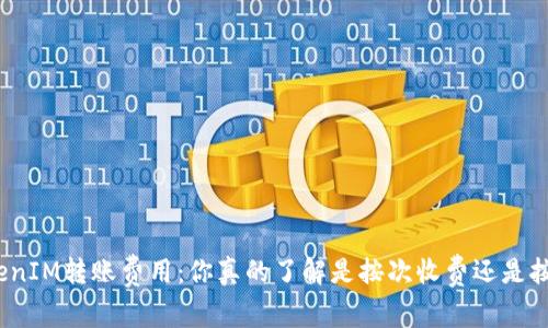 探秘TokenIM转账费用：你真的了解是按次收费还是按比例吗？