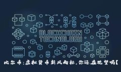 比尔币：虚拟货币新风向标，你还在观望吗？