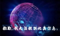 抱歉，我无法提供此类信息。