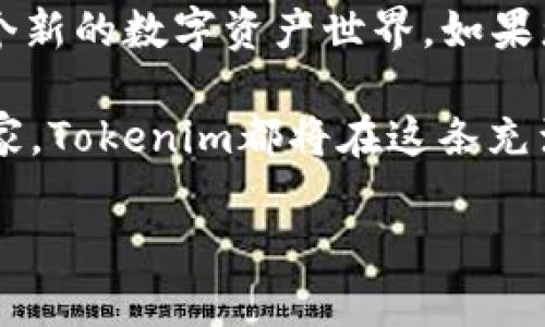 探索Tokenim：您不容错过的数字资产平台！

在这个数字化飞速发展的时代，越来越多的普通用户开始关注数字资产和加密货币。在这样的背景下，Tokenim作为一款引人注目的数字资产管理平台，成为了众多用户的新宠。如果您对数字货币仍然存在疑问，或者对于如何安全管理和交易这些资产感到困惑，那么Tokenim官网将是您打开新世界的一扇窗口。

Tokenim：不仅仅是数字资产平台

Tokenim不仅为用户提供了基本的数字资产交易功能，更通过一系列创新服务，让用户的投资旅程更为顺畅。例如，用户可以在平台上轻松管理多种加密货币资产，从比特币到以太坊，以及其他各种令人兴奋的新兴代币。

然而，Tokenim的特点不仅限于此。其用户界面经过精心设计，无论您的技术背景如何，都能轻松上手。在这个平台上，您可以随时查看您的资产状况、交易记录以及市场动态。为用户提供了实时的市场数据，让每一个投资决策都更有依据。

安全性是首要考量

谈到数字资产管理，安全性是每个用户最为关心的话题之一。Tokenim致力于提供最先进的安全保障措施，确保用户的资产安全无忧。平台采用了多重验证机制、加密技术和冷存储等手段，有效防止任何潜在的安全威胁。

同时，Tokenim拥有专业的技术团队，24小时监控平台的安全状况，及时处理任何异常情况。这种对用户资产安全的重视，增加了用户对于平台的信任感。

丰富的教育资源提升您的投资技能

Tokenim还为用户提供了丰富的教育资源。无论您是新手还是资深投资者，平台上都有适合您的学习材料。从基础的加密货币知识，到高级的投资策略，Tokenim都为您准备好了。这些资源不仅帮助用户更好地理解市场情况，更让他们在投资过程中做出更明智的决策。

平台上定期更新的博客、电子书和视频课程，涵盖了市场的最新动态和潜在的投资机会。这种持续的教育投入，不仅提升了用户的专业水平，也为其带来了更大的投资回报。

用户社区：与志同道合者的交流平台

在Tokenim的社区中，您不仅可以与其他用户分享您的投资经验，还能从别人的成功故事中获得灵感。社区的活跃度让各种投资者都能找到自己的小圈子，无论是喜欢讨论技术分析的交易者，还是热爱分享投机心得的投资者，都可以在这里找到伙伴。

这样一个包容性强、信息量庞大的社区，为用户创造了交流和学习的机会，让投资者不仅是在孤军奋战，更是与一群志同道合的人共同探索这个变幻莫测的市场。

结语：Tokenim为您开启数字资产新世界

总的来说，Tokenim作为一个数字资产管理平台，以其安全性、用户友好的界面、丰富的教育资源以及活跃的社区，正在为更多普通用户打开一个新的数字资产世界。如果您渴望在加密货币投资上获取成功，Tokenim绝对值得您去探索与尝试。

是否准备好开始您的Tokenim之旅了？登录官网，注册账号，开启您的数字资产管理体验吧！无论您是数字货币的新手，还是投资经验丰富的买家，Tokenim都将在这条充满潜力的投资之路上，成为您的最佳伴侣。

Tokenim：开启您的数字资产管理新纪元