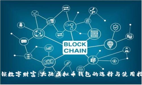 解锁数字财富：大陆虚拟币钱包的选择与使用指南