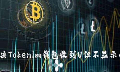 如何解决Tokenim钱包收到U但不显示的难题？