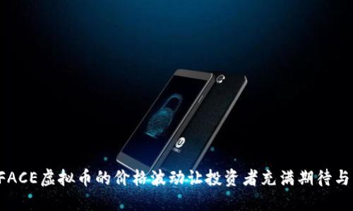 为何FACE虚拟币的价格波动让投资者充满期待与忧虑？