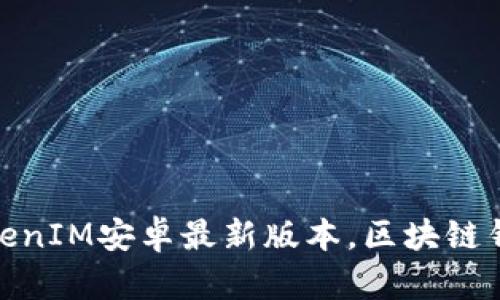 : 立即下载！体验TokenIM安卓最新版本，区块链钱包的革命性新选择！