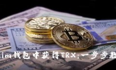 如何在Tokenim钱包中获得TRX：一步步教你轻松获取