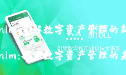 Tokenim：了解数字资产管理的新方式

Tokenim：探索数字资产管理的未来