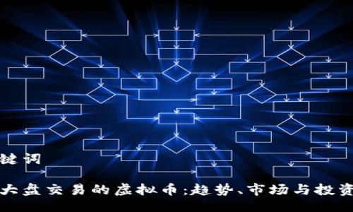 与关键词

国际大盘交易的虚拟币：趋势、市场与投资策略