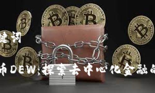 与关键词

虚拟币DEW：探索去中心化金融的未来