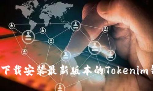 如何下载安装最新版本的Tokenim钱包？