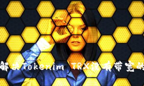 如何解决Tokenim TRX没有带宽的问题