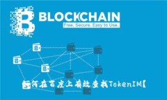 如何在百度上有效查找TokenIM？